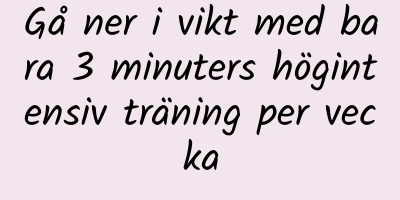 Gå ner i vikt med bara 3 minuters högintensiv träning per vecka