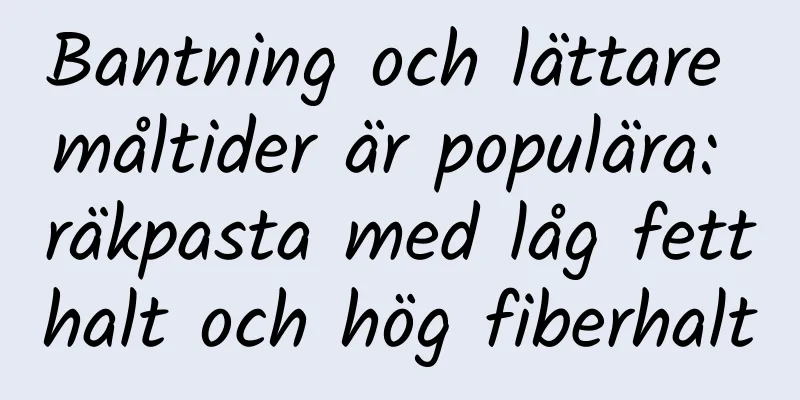 Bantning och lättare måltider är populära: räkpasta med låg fetthalt och hög fiberhalt