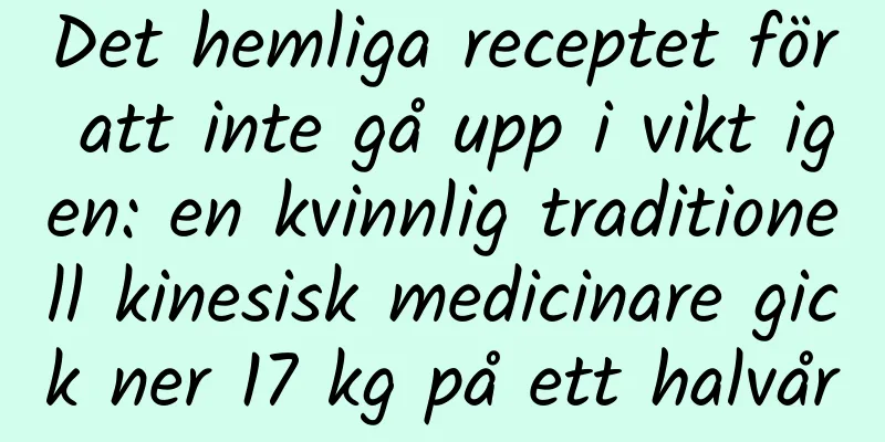 Det hemliga receptet för att inte gå upp i vikt igen: en kvinnlig traditionell kinesisk medicinare gick ner 17 kg på ett halvår