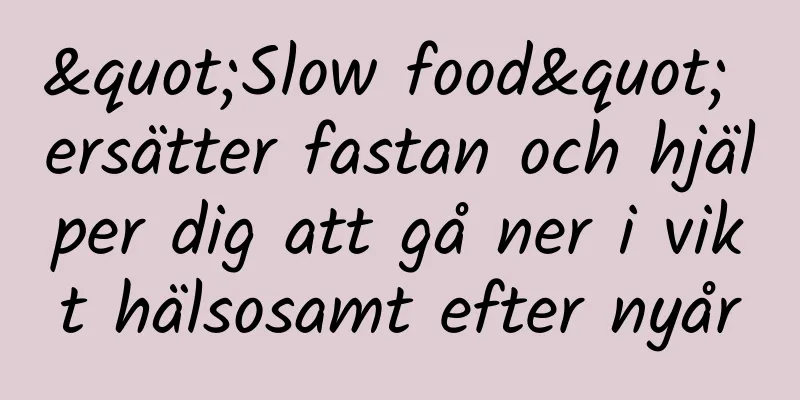 "Slow food" ersätter fastan och hjälper dig att gå ner i vikt hälsosamt efter nyår