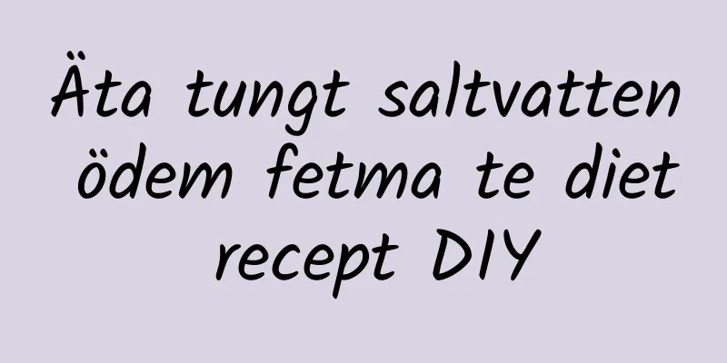 Äta tungt saltvatten ödem fetma te diet recept DIY