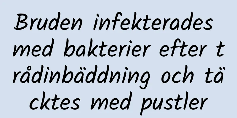 Bruden infekterades med bakterier efter trådinbäddning och täcktes med pustler