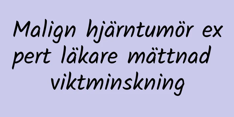 Malign hjärntumör expert läkare mättnad viktminskning