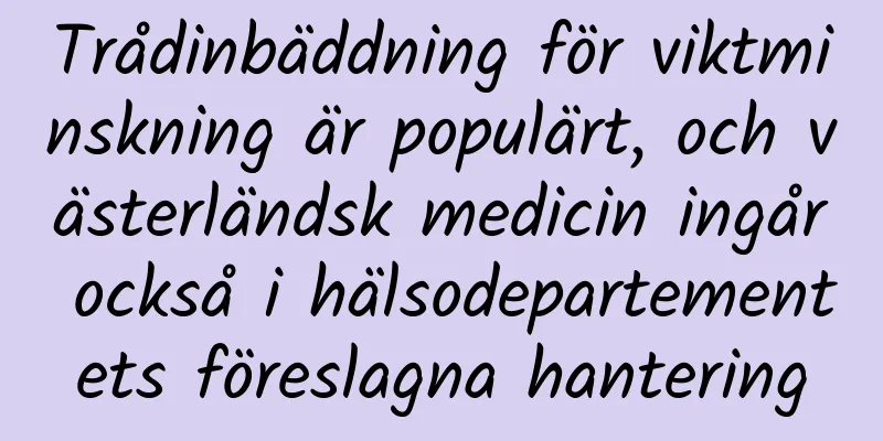 Trådinbäddning för viktminskning är populärt, och västerländsk medicin ingår också i hälsodepartementets föreslagna hantering