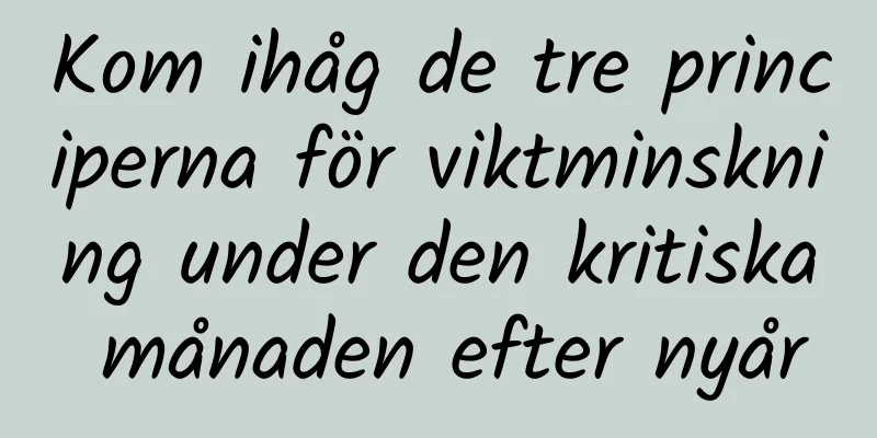 Kom ihåg de tre principerna för viktminskning under den kritiska månaden efter nyår