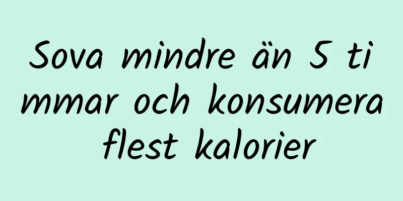 Sova mindre än 5 timmar och konsumera flest kalorier