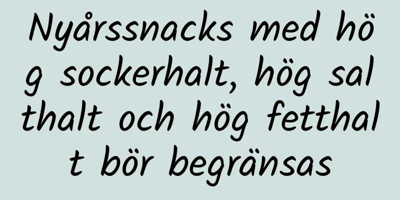 Nyårssnacks med hög sockerhalt, hög salthalt och hög fetthalt bör begränsas