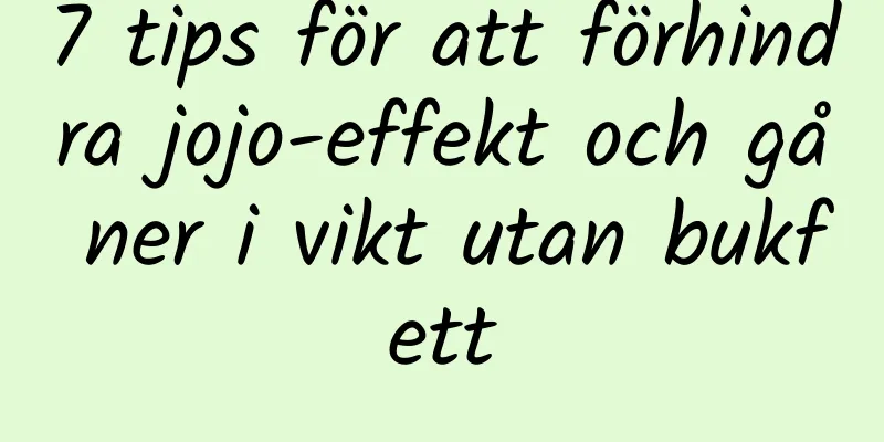 7 tips för att förhindra jojo-effekt och gå ner i vikt utan bukfett