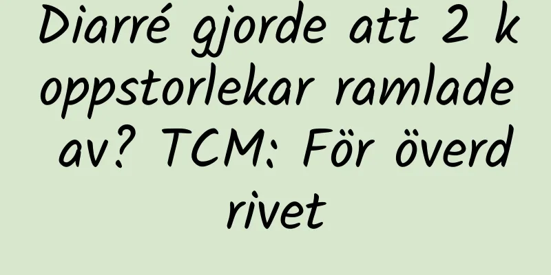 Diarré gjorde att 2 koppstorlekar ramlade av? TCM: För överdrivet