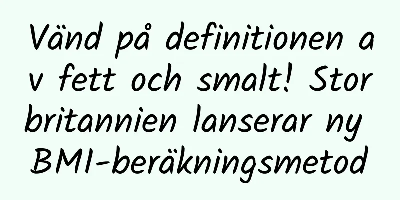 Vänd på definitionen av fett och smalt! Storbritannien lanserar ny BMI-beräkningsmetod