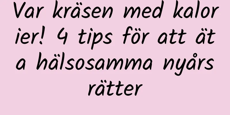 Var kräsen med kalorier! 4 tips för att äta hälsosamma nyårsrätter