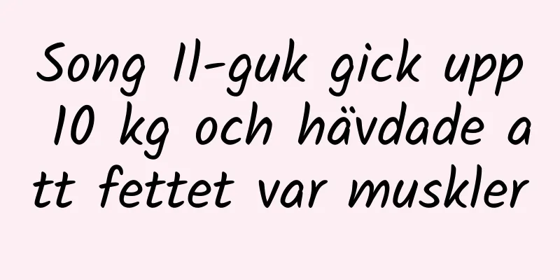 Song Il-guk gick upp 10 kg och hävdade att fettet var muskler