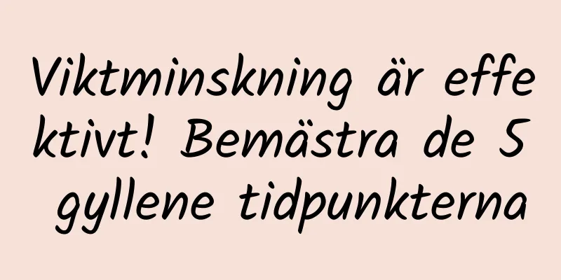 Viktminskning är effektivt! Bemästra de 5 gyllene tidpunkterna