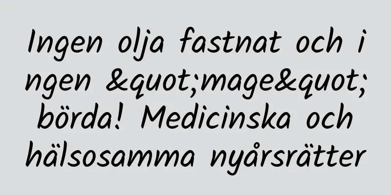 Ingen olja fastnat och ingen "mage" börda! Medicinska och hälsosamma nyårsrätter