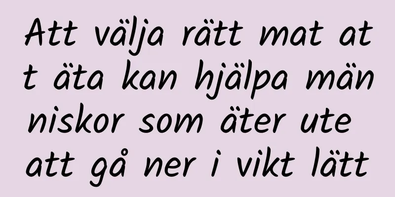 Att välja rätt mat att äta kan hjälpa människor som äter ute att gå ner i vikt lätt