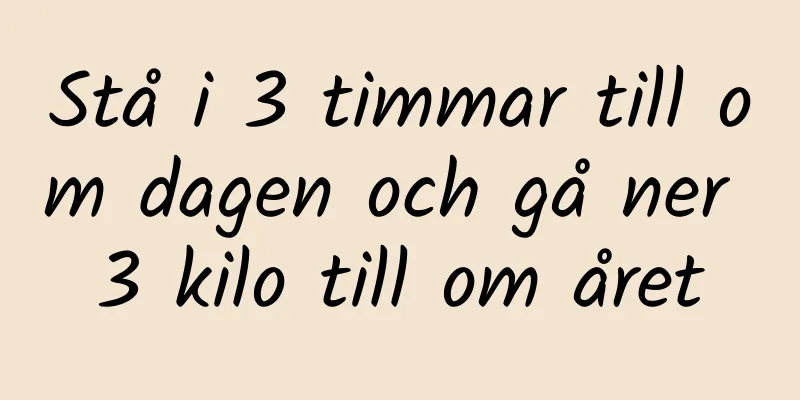 Stå i 3 timmar till om dagen och gå ner 3 kilo till om året
