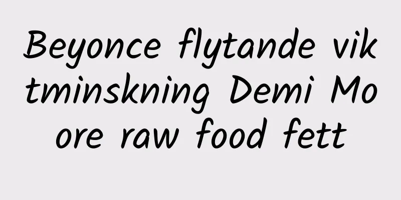 Beyonce flytande viktminskning Demi Moore raw food fett