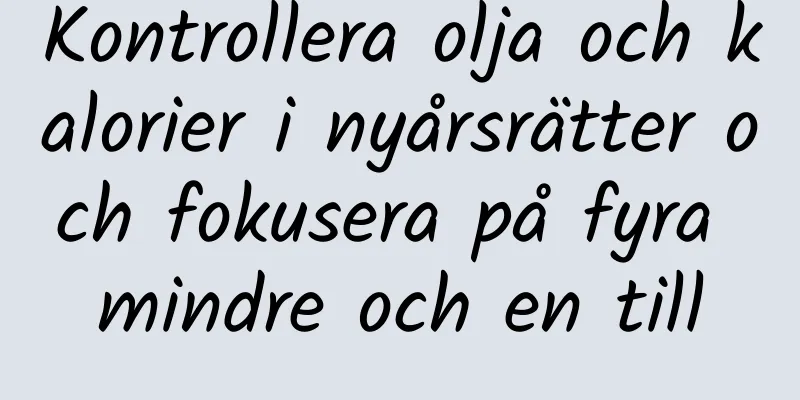 Kontrollera olja och kalorier i nyårsrätter och fokusera på fyra mindre och en till