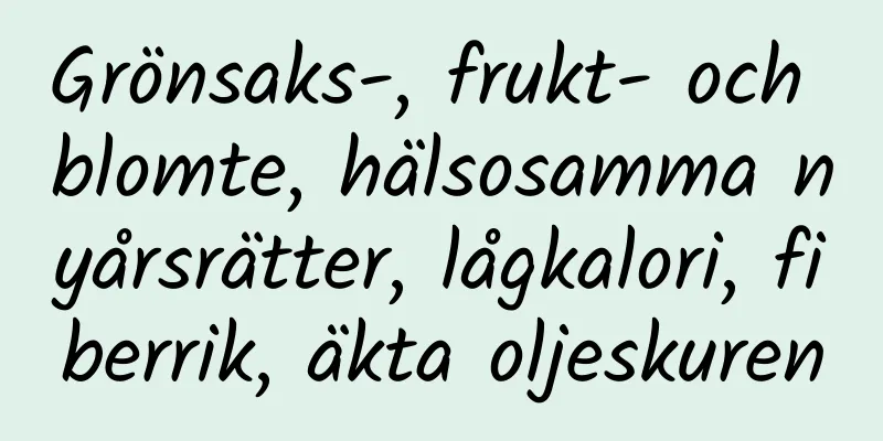Grönsaks-, frukt- och blomte, hälsosamma nyårsrätter, lågkalori, fiberrik, äkta oljeskuren