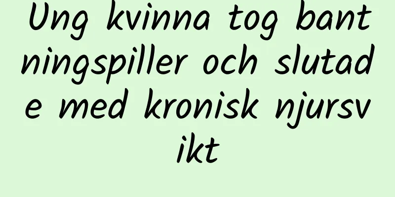 Ung kvinna tog bantningspiller och slutade med kronisk njursvikt