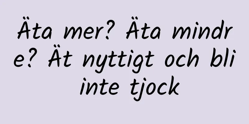 Äta mer? Äta mindre? Ät nyttigt och bli inte tjock