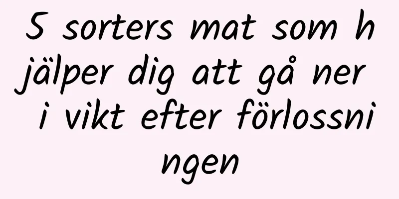 5 sorters mat som hjälper dig att gå ner i vikt efter förlossningen