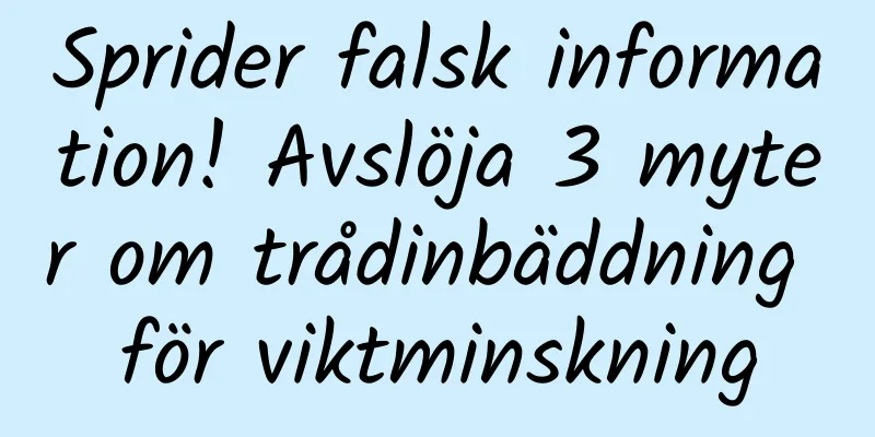 Sprider falsk information! Avslöja 3 myter om trådinbäddning för viktminskning