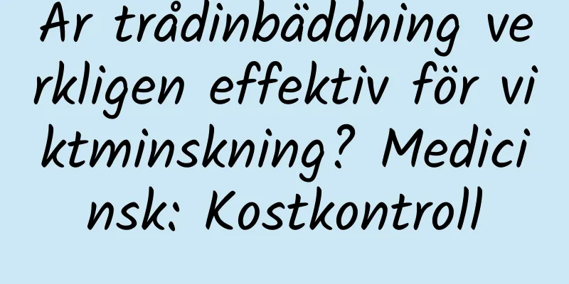 Är trådinbäddning verkligen effektiv för viktminskning? Medicinsk: Kostkontroll