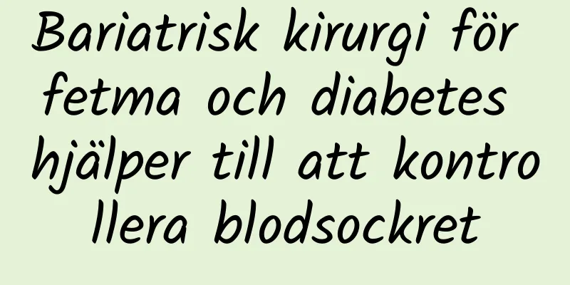 Bariatrisk kirurgi för fetma och diabetes hjälper till att kontrollera blodsockret