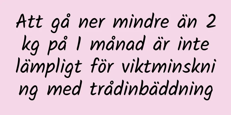 Att gå ner mindre än 2 kg på 1 månad är inte lämpligt för viktminskning med trådinbäddning