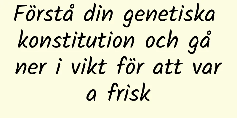 Förstå din genetiska konstitution och gå ner i vikt för att vara frisk