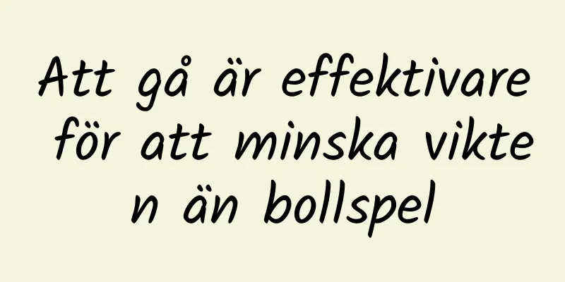 Att gå är effektivare för att minska vikten än bollspel