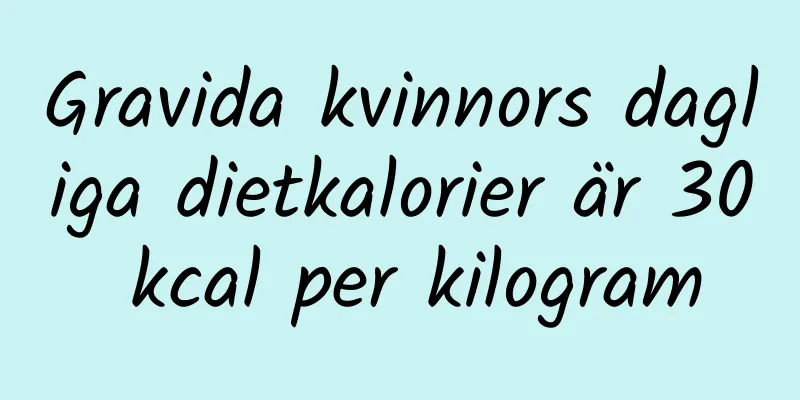 Gravida kvinnors dagliga dietkalorier är 30 kcal per kilogram