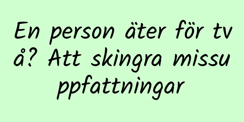 En person äter för två? Att skingra missuppfattningar