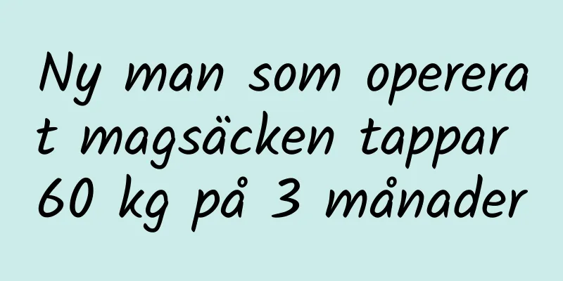 Ny man som opererat magsäcken tappar 60 kg på 3 månader