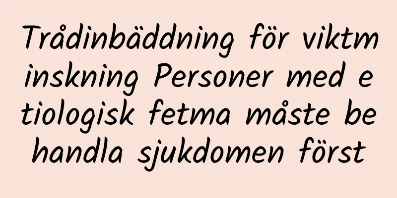 Trådinbäddning för viktminskning Personer med etiologisk fetma måste behandla sjukdomen först