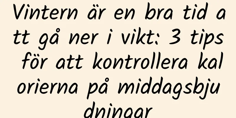 Vintern är en bra tid att gå ner i vikt: 3 tips för att kontrollera kalorierna på middagsbjudningar