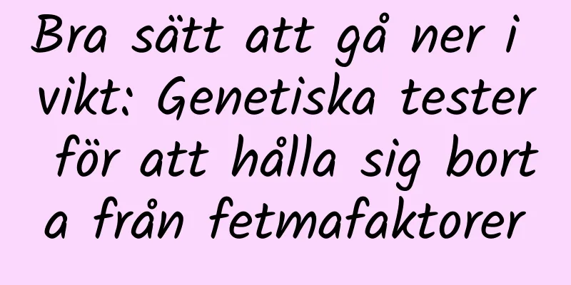 Bra sätt att gå ner i vikt: Genetiska tester för att hålla sig borta från fetmafaktorer