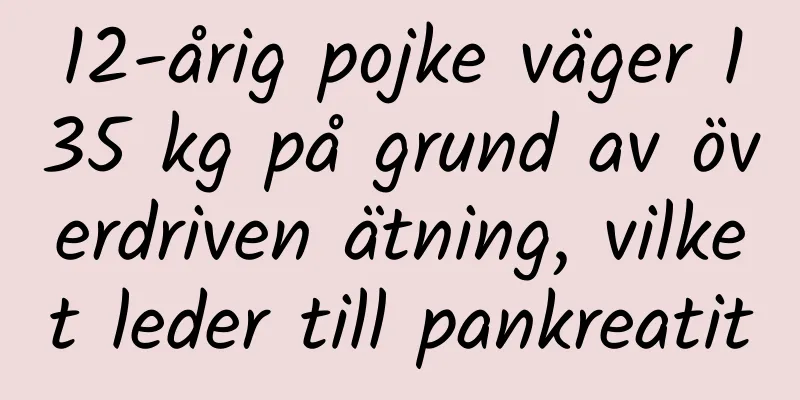 12-årig pojke väger 135 kg på grund av överdriven ätning, vilket leder till pankreatit