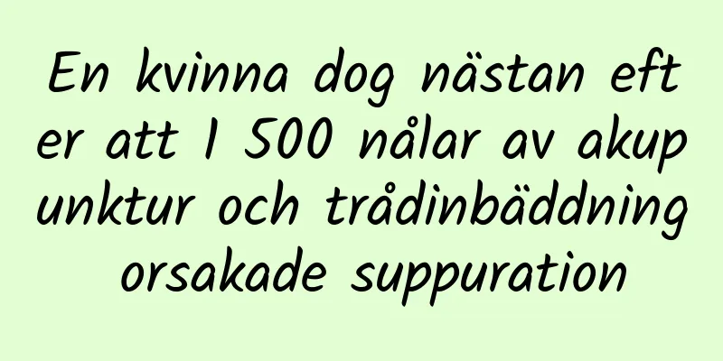 En kvinna dog nästan efter att 1 500 nålar av akupunktur och trådinbäddning orsakade suppuration