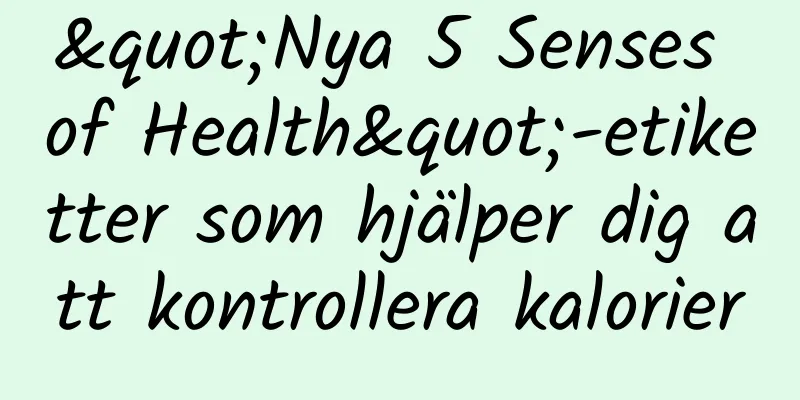 "Nya 5 Senses of Health"-etiketter som hjälper dig att kontrollera kalorier
