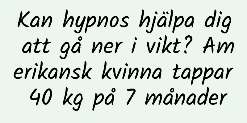 Kan hypnos hjälpa dig att gå ner i vikt? Amerikansk kvinna tappar 40 kg på 7 månader