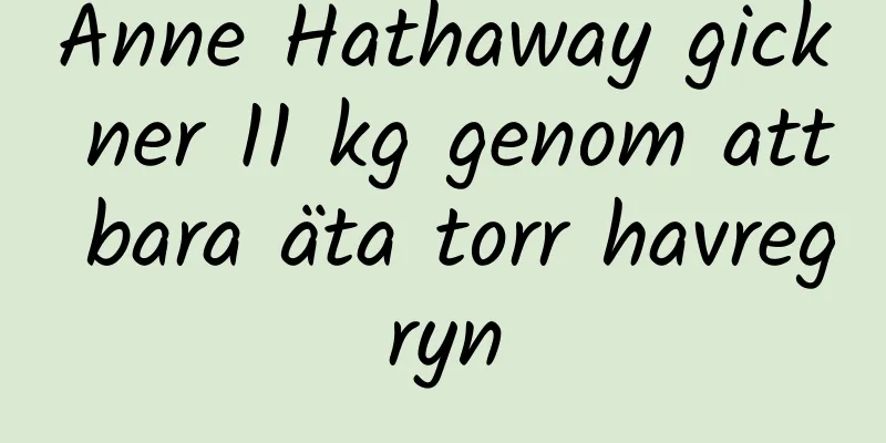 Anne Hathaway gick ner 11 kg genom att bara äta torr havregryn