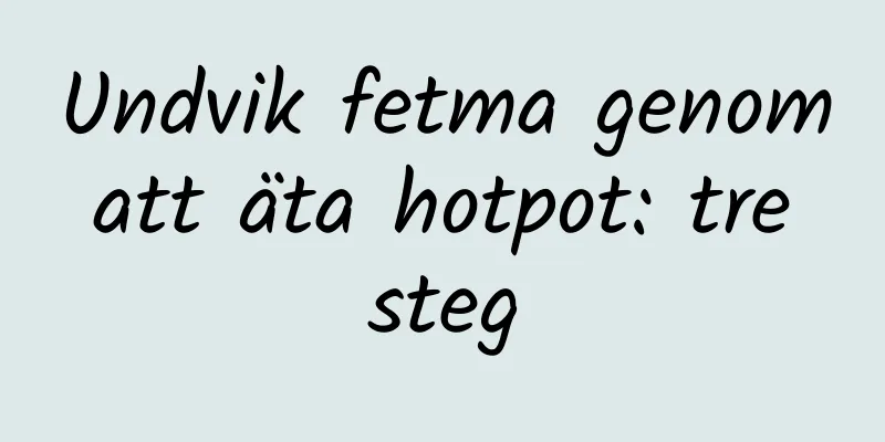 Undvik fetma genom att äta hotpot: tre steg