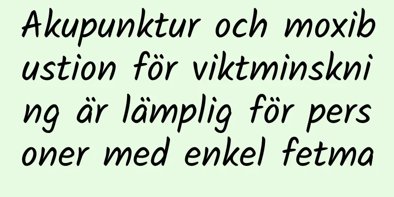 Akupunktur och moxibustion för viktminskning är lämplig för personer med enkel fetma