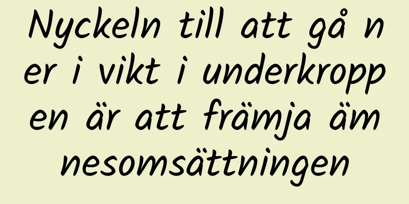 Nyckeln till att gå ner i vikt i underkroppen är att främja ämnesomsättningen