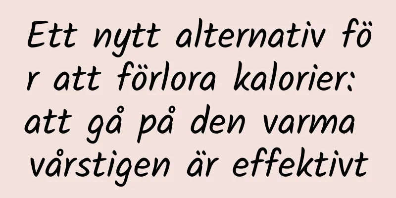 Ett nytt alternativ för att förlora kalorier: att gå på den varma vårstigen är effektivt