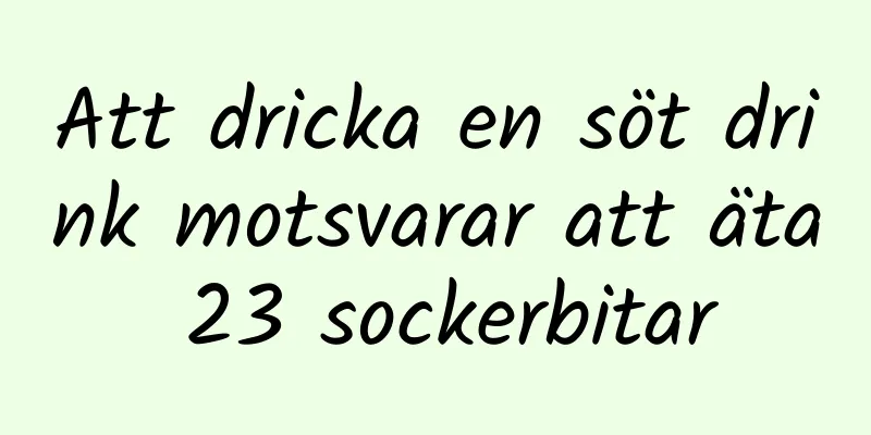 Att dricka en söt drink motsvarar att äta 23 sockerbitar