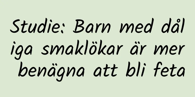 Studie: Barn med dåliga smaklökar är mer benägna att bli feta