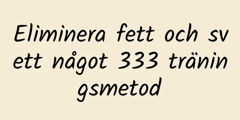 Eliminera fett och svett något 333 träningsmetod